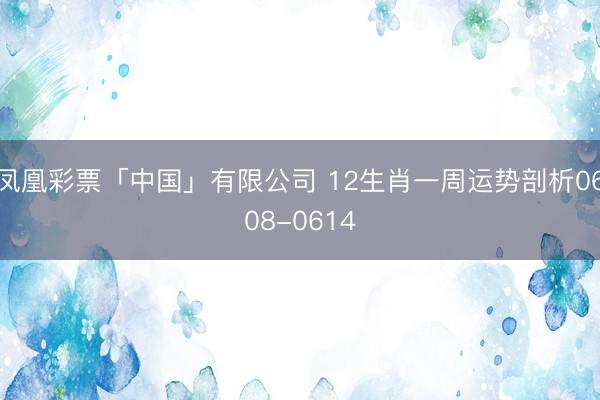 凤凰彩票「中国」有限公司 12生肖一周运势剖析0608-0614
